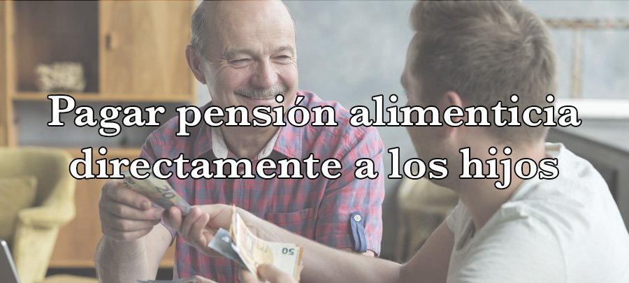 Pagar pensión alimenticia directamente a los hijos mayores de edad