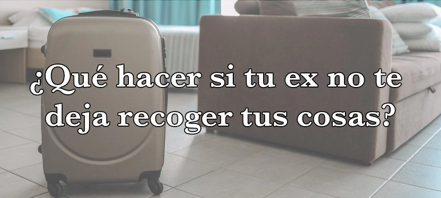 Qué hacer si tu ex no te deja recoger tus pertenencias? Qué hacer si tu ex no te deja recoger tus pertenencias?